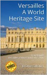 Versailles A World Heritage Site: Travel Guide Versailles, Palace and Park - 2016 - Jérôme Sabatier