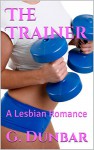 The Trainer: A Lesbian Romance - G. Dunbar