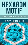 Hexagon Motif: Crochet Pattern - Amy Wright