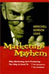 Marketing Mayhem: Why Marketing Isn't Producing the Way It Used To, the Symptoms, the Antidotes - Herschell Gordon Lewis