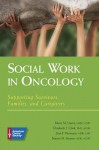 Social Work in Oncology: Supporting Survivors, Families, and Caregivers - Elizabeth Clark, Marie Lauria, Naomi Stearns