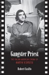 Gangster Priest: The Italian American Cinema of Martin Scorsese - Robert Casillo