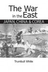 The War in the East: Japan, China and Corea - Trumbull White