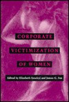 Corporate Victimization of Women Corporate Victimization of Women Corporate Victimization of Women Corporate Victimization of Women Corporate Victim - Elizabeth Szockyj, James G. Fox