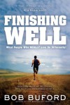 Finishing Well: What People Who Really Live Do Differently - Bob Buford