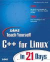 Sams Teach Yourself C++ for Linux in 21 Days [With CDROM] - Jesse Liberty, David Horvath