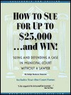 How To Sue For Up To $25, 000... And Win: Suing And Defending A Case In Municipal Court Without A Lawyer - Roderic Duncan