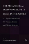 The Metaphysical Presuppositions of Being-in-the-World: A Confrontation Between St. Thomas Aquinas and Martin Heidegger - Caitlin Smith Gilson