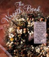 The Wreath Book: Celebrate the Holidays, Decorate Your Entire Home and Create Wonderful Fragrant... - Rob Pulleyn