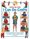 Show Me How: I Can Do Crafts: Creative Things for Young Children to Make, Shown Step by Step - Sally Walton