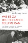 Wie es zu Deutschlands Teilung kam: Vom Zusammenbruch zur Gründung der beiden deutschen Staaten 1945-1949 - Wolfgang Benz