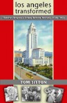 Los Angeles Transformed: Fletcher Bowron's Urban Reform Revival, 1938-1953 - Tom Sitton