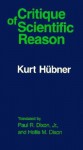 The Critique of Scientific Reason - Kurt Hübner, Paul R. Dixon, Jr., Hollis M. Dixon