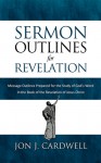 Sermon Outlines for Revelation: Message Outlines for the Book of Revelation (Sermon Outlines Book) (Volume 66) - Jon J. Cardwell