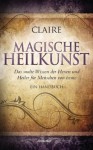 Magische Heilkunst: Das uralte Wissen der Hexen und Heiler für Menschen von heute. Ein Handbuch (German Edition) - Claire