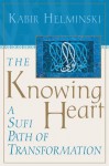 The Knowing Heart: A Sufi Path of Transformation - Kabir Helminski