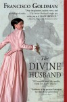 The Divine Husband: A Novel - Francisco Goldman
