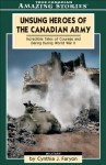 Unsung Heroes of the Canadian Army: Incredible Tales of Courage and Daring During World War II - Cynthia Faryon