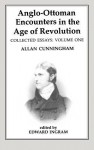 Anglo-Ottoman Encounters in the Age of Revolution: The Collected Essays of Allan Cunningham, Volume 1 - Allan Cunningham