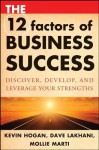 The 12 Factors of Business Success: Discover, Develop and Leverage Your Strengths - Kevin L. Hogan, Dave Lakhani, Mollie Marti