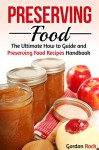 Preserving Food: The Ultimate How to Guide and Preserving Food Recipes Handbook (Canning and Preserving) - Gordon Rock