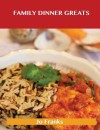 Family Dinner Greats: Delicious Family Dinner Recipes, the Top 63 Family Dinner Recipes - Jo Franks