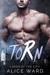 Torn (Lords of the City) - Alice Ward