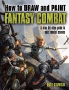 How to Draw and Paint Fantasy Combat: A Step-By-Step Guide to Epic Combat Scenes - Matt Stawicki