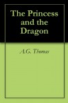 The Princess and the Dragon - A.G. Thomas