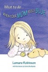 What to Do . . . When Your Mom Feels Blue - Lamare Robinson, Valerie Bouthyette