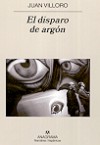 El Disparo de Argón (Narrativas hispánicas, 383) - Juan Villoro