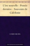 L'ère nouvelle - Pensée dernière - Souvenirs de Calédonie (French Edition) - Louise Michel