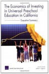 The Economics of Investing in Universal Preschool Education in California: Executive Summary - Lynn A. Karoly