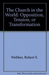 The Church in the World: Opposition, Tension, or Transformation - Robert Webber