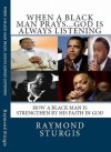 When A Black Man Prays...God is Always Listening: How A Black Man Is Strengthen By His Faith In God - Raymond Sturgis