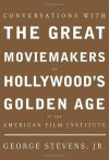 Conversations with the Great Moviemakers of Hollywood's Golden Age: At the American Film Institute - George Stevens Jr.