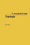 Topologie: Grundbegriffe Der Mengentheoretischen Topologie. Topologie Der Komplexe. Topologische Invarianzsatze Und Anschliessende Begriffsbildungen. Verschlingungen Im N-Dimensionalen Euklidischen Raum. Stetige Abbildungen Von Polyedern - Paul Alexandroff, Heinz Hopf