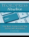 Worpress Newbie: Your Basic Guide to Getting Started with Wordpress - Heather Bixler