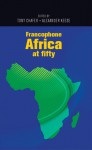 Francophone Africa at Fifty - Tony Chafer, Alexander Keese