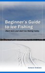 Beginner's Guide to Ice Fishing - Cameron Anderson, Chad Anderson
