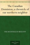 The Canadian Dominion; a chronicle of our northern neighbor - Oscar Douglas Skelton, Allen Johnson