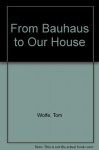 From Bauhaus to Our House - Tom Wolfe, Illus. with photos