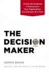 The Decision Maker: Unlock the Potential of Everyone in Your Organization, One Decision at a Time - Dennis Bakke