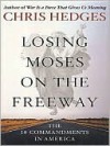 Losing Moses on the Freeway: The 10 Commandments in America - Chris Hedges