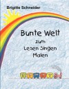 Bunte Welt Zum Lesen Singen Malen - Brigitte Schneider