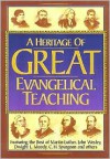 Heritage of Great Evangelical Teaching: The Best of Classic Theological and Devotional Writings from Some of History's Greatest Evangelical Leaders - Stephen L. Nelson, Martin Luther, Charles H. Spurgeon, John Wesley