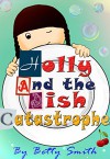 Holly and the Dish Catastrophe: The Easiest Way To Teach Your Child Good Manners - Betty Smith