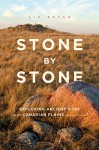 Stone by Stone: Exploring Ancient Sites on the Canadian Plains, Second Edition - Liz Bryan