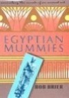 Egyptian Mummies: Unraveling the Secrets of an Ancient Art - Bob Brier