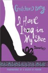 I Have Iraq in My Shoe: Misadventures of a Soldier of Fashion by Berg, Gretchen (2012) Paperback - Gretchen Berg